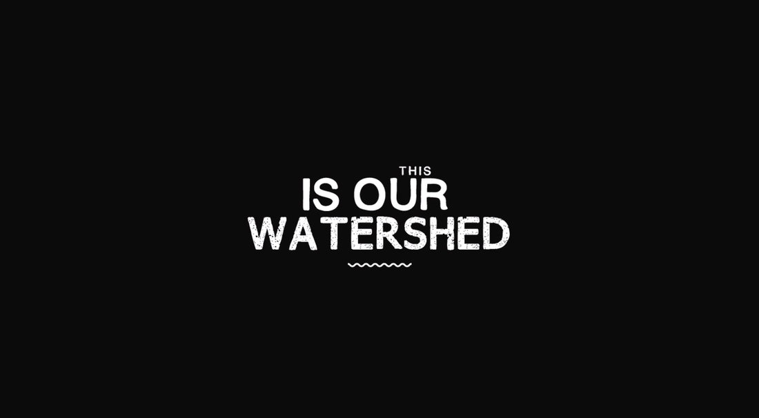 This Is Our Watershed
