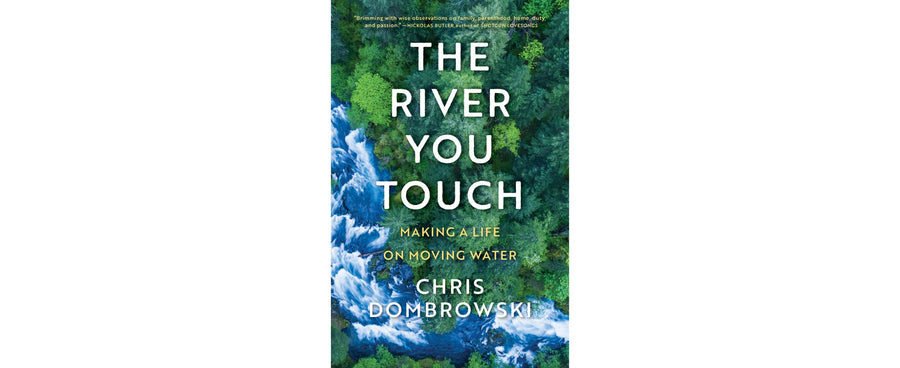 An image of the book The River You Touch: Making a Life on Moving Water, by Chris Dombrowski